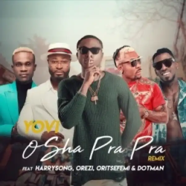 Yovi - Osha Pra Pra (Remix) Ft. Dotman, Harrysong, Orezi & Oritse Femi